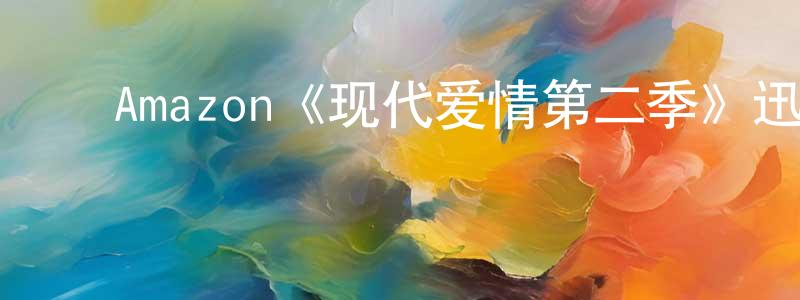 ﻿蔡兴的个人主页,﻿Amazon《现代爱情第二季》迅雷下载/在线观看/百度云-都市/情感-美剧天堂